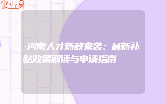 河南人才新政来袭：最新补贴政策解读与申请指南
