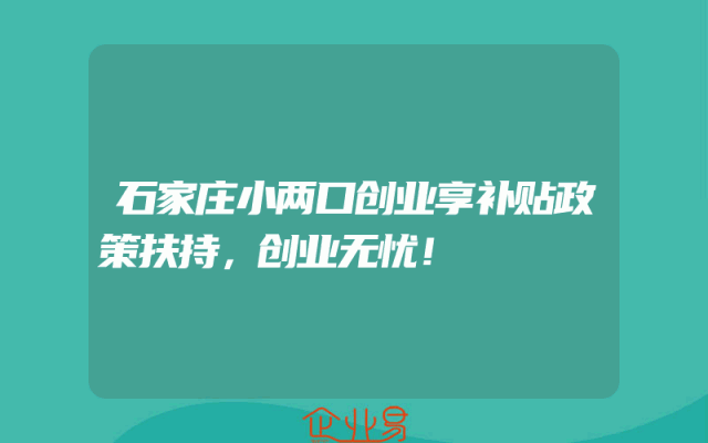 石家庄小两口创业享补贴政策扶持，创业无忧！