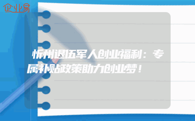 忻州退伍军人创业福利：专属补贴政策助力创业梦！