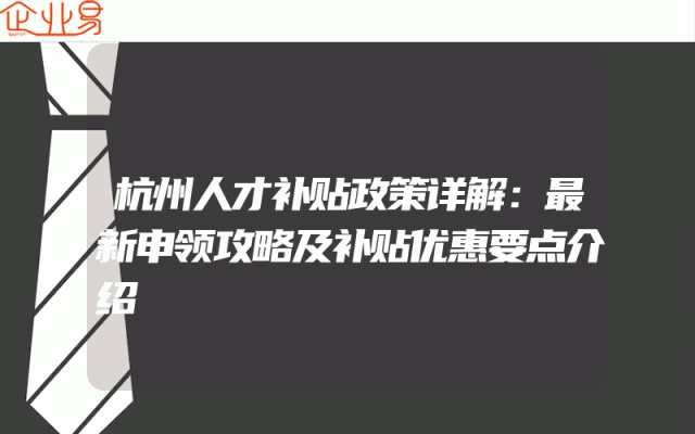 杭州人才补贴政策详解：最新申领攻略及补贴优惠要点介绍