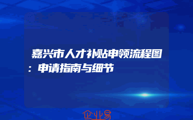 嘉兴市人才补贴申领流程图：申请指南与细节