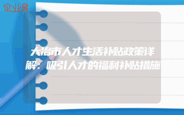 大冶市人才生活补贴政策详解：吸引人才的福利补贴措施