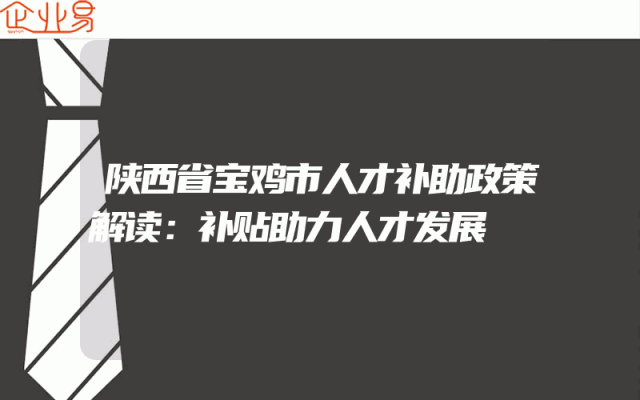 陕西省宝鸡市人才补助政策解读：补贴助力人才发展