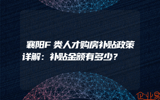 襄阳F类人才购房补贴政策详解：补贴金额有多少？