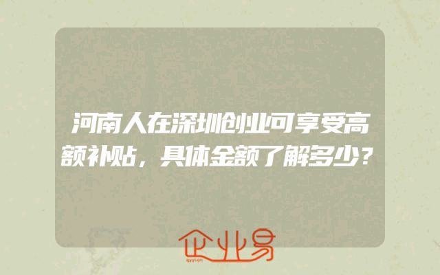 河南人在深圳创业可享受高额补贴，具体金额了解多少？