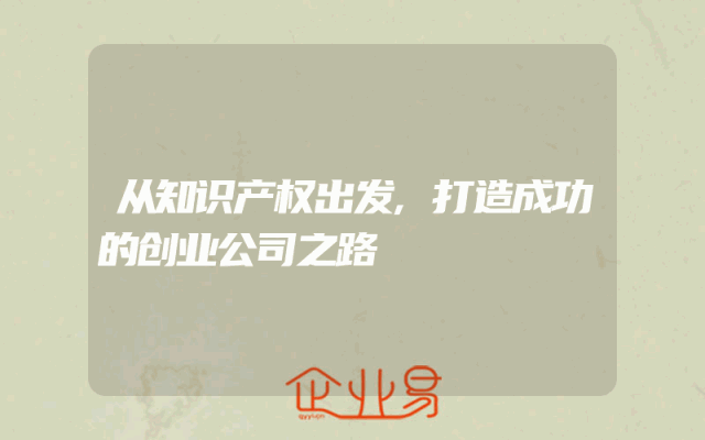 从知识产权出发,打造成功的创业公司之路