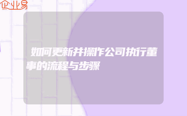 如何更新并操作公司执行董事的流程与步骤