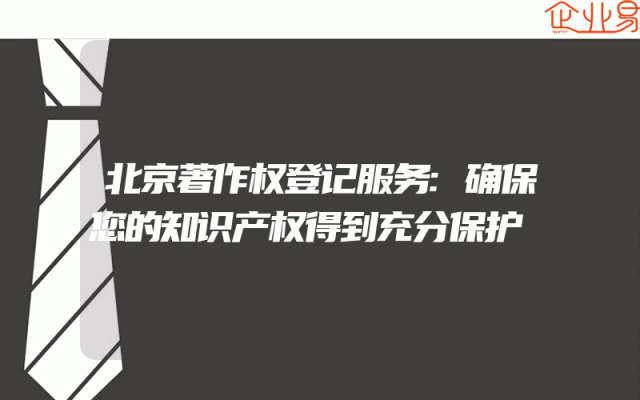 北京著作权登记服务:确保您的知识产权得到充分保护
