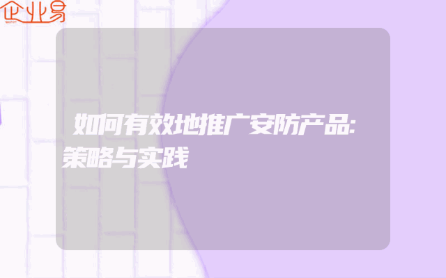 如何有效地推广安防产品:策略与实践