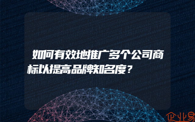 如何有效地推广多个公司商标以提高品牌知名度？