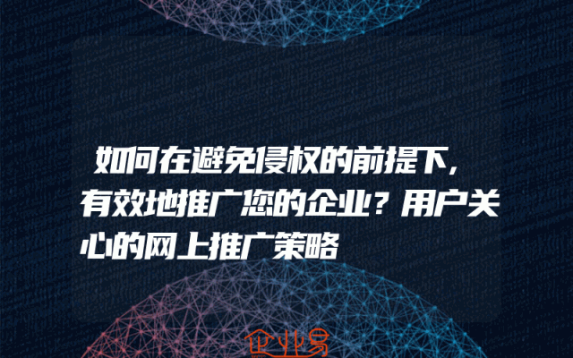 如何在避免侵权的前提下,有效地推广您的企业？用户关心的网上推广策略