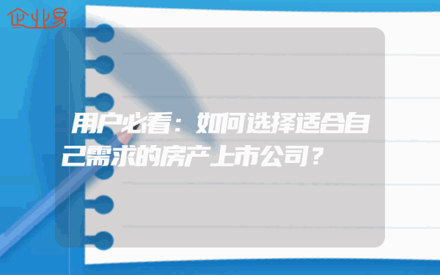 用户必看：如何选择适合自己需求的房产上市公司？
