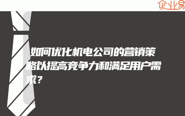 如何优化机电公司的营销策略以提高竞争力和满足用户需求？