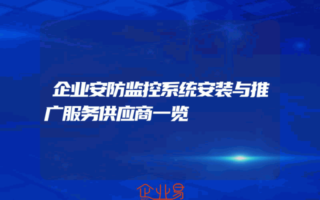企业安防监控系统安装与推广服务供应商一览