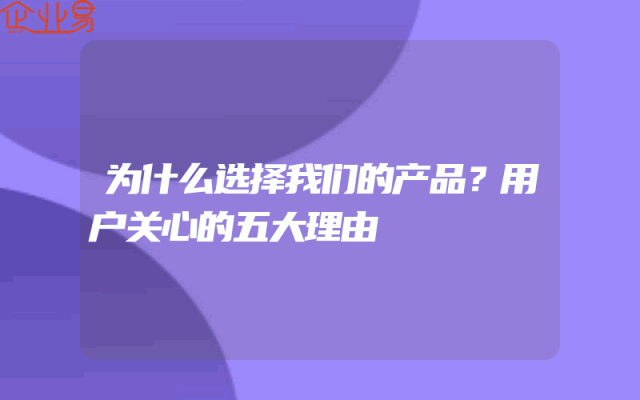 为什么选择我们的产品？用户关心的五大理由