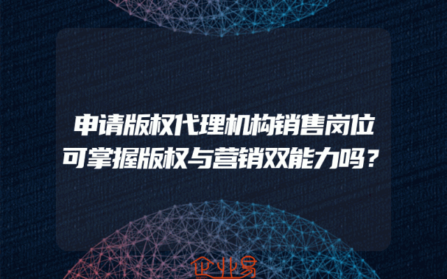 申请版权代理机构销售岗位可掌握版权与营销双能力吗？
