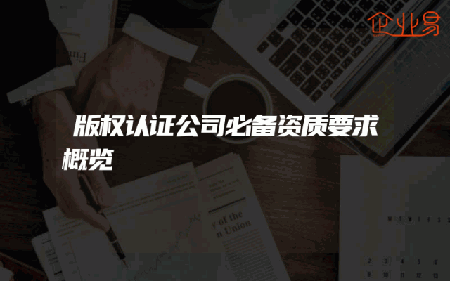 版权认证公司必备资质要求概览