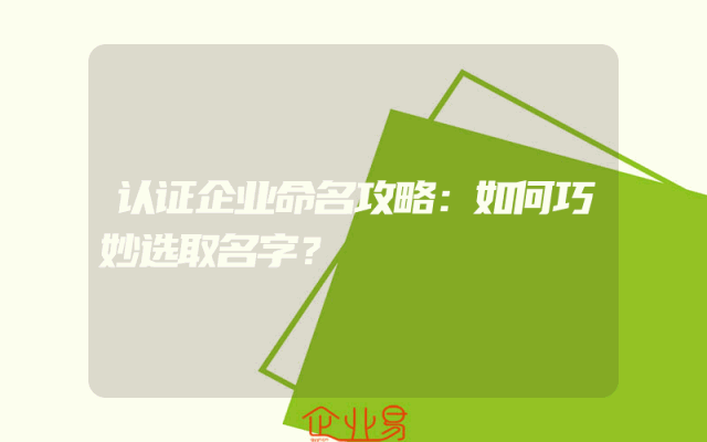 认证企业命名攻略：如何巧妙选取名字？