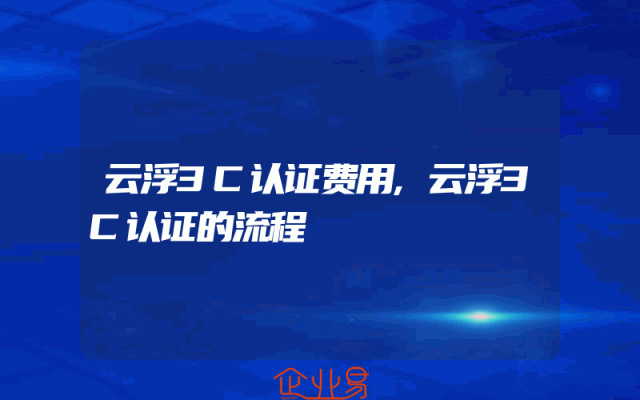 云浮3C认证费用,云浮3C认证的流程