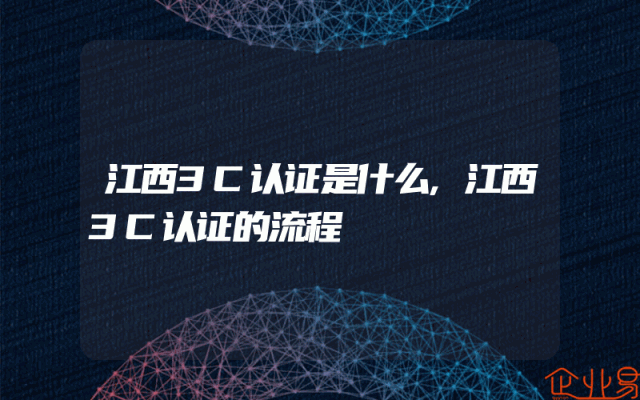 江西3C认证是什么,江西3C认证的流程