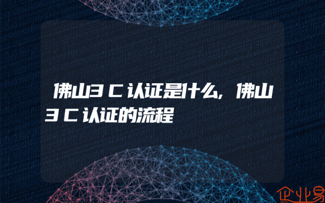 佛山3C认证是什么,佛山3C认证的流程
