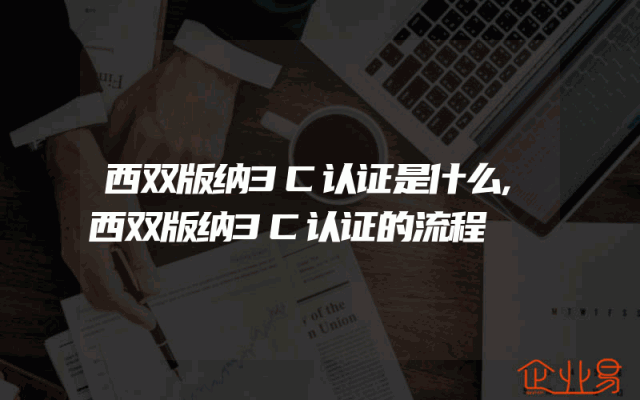 西双版纳3C认证是什么,西双版纳3C认证的流程