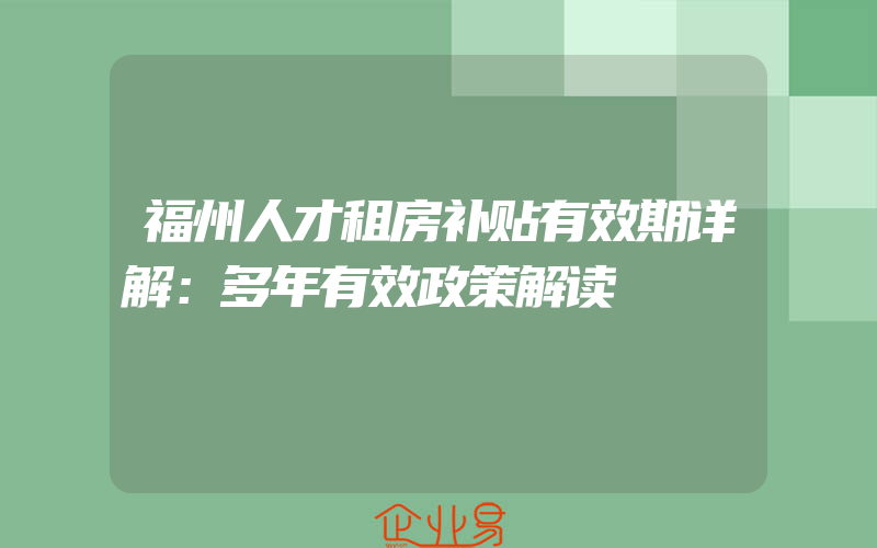 福州人才租房补贴有效期详解：多年有效政策解读