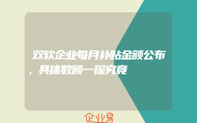 双软企业每月补贴金额公布，具体数额一探究竟