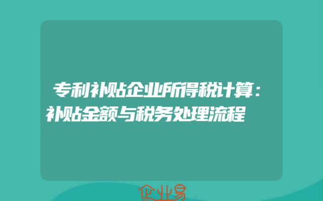 专利补贴企业所得税计算:补贴金额与税务处理流程