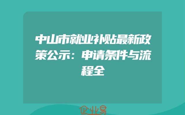中山市就业补贴最新政策公示：申请条件与流程全