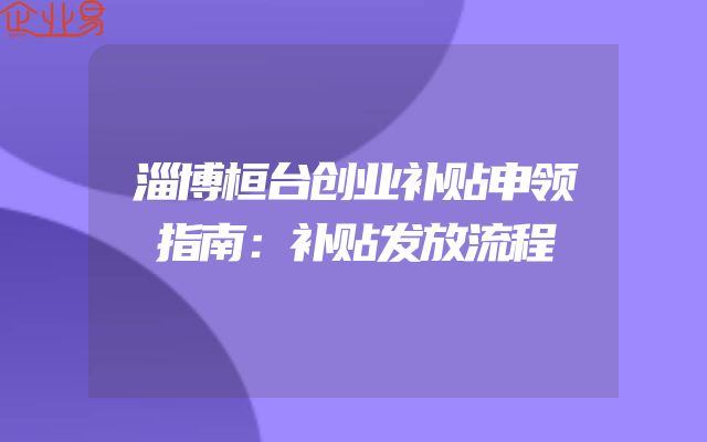 淄博桓台创业补贴申领指南：补贴发放流程