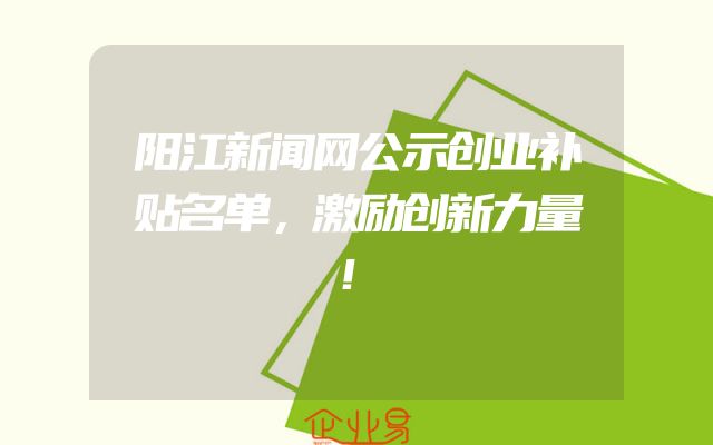 阳江新闻网公示创业补贴名单，激励创新力量！