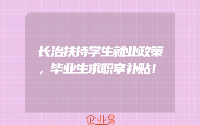 长治扶持学生就业政策，毕业生求职享补贴！