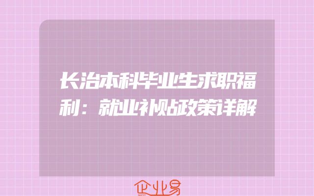 长治本科毕业生求职福利：就业补贴政策详解