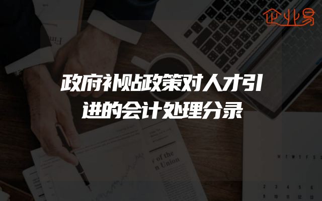 政府补贴政策对人才引进的会计处理分录
