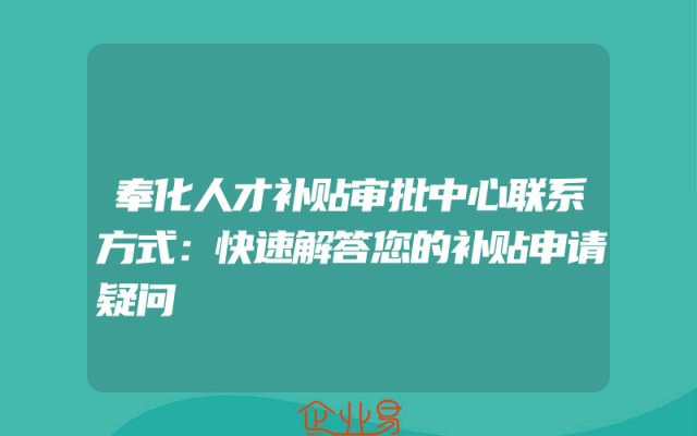 奉化人才补贴审批中心联系方式:快速解答您的补贴申请疑问