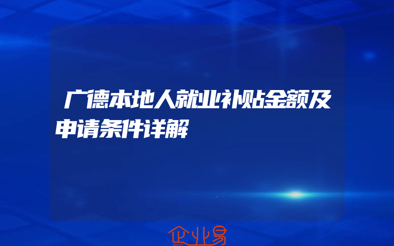 广德本地人就业补贴金额及申请条件详解