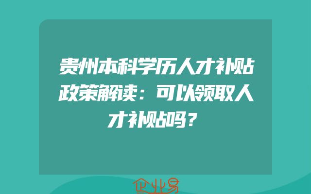 贵州本科学历人才补贴政策解读：可以领取人才补贴吗？