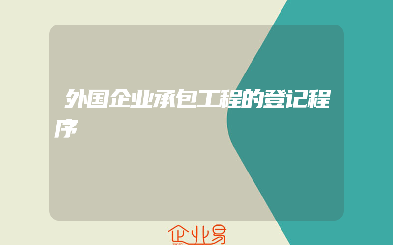 外国企业承包工程的登记程序