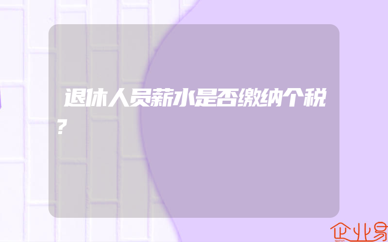 退休人员薪水是否缴纳个税？