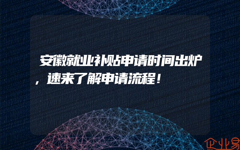 安徽就业补贴申请时间出炉，速来了解申请流程！