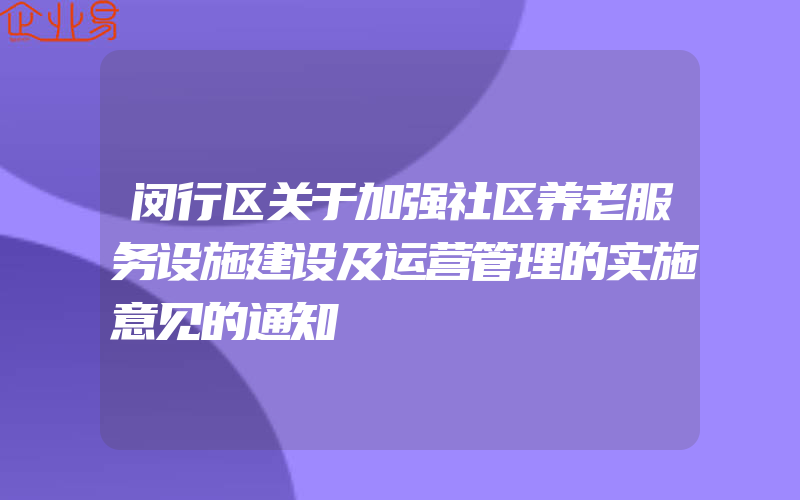 闵行区关于加强社区养老服务设施建设及运营管理的实施意见的通知