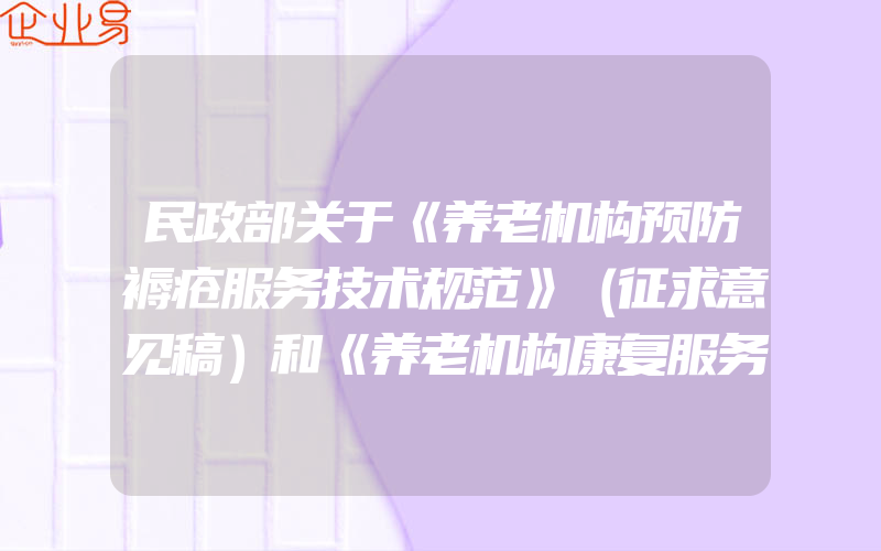 民政部关于《养老机构预防褥疮服务技术规范》（征求意见稿）和《养老机构康复服务规范》（征求意见稿）广泛征求意见的通知