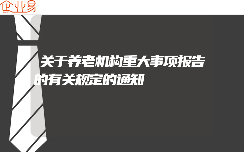 关于养老机构重大事项报告的有关规定的通知