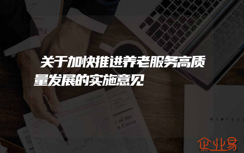 关于加快推进养老服务高质量发展的实施意见