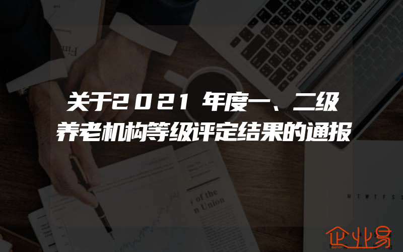 关于2021年度一、二级养老机构等级评定结果的通报