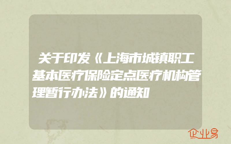 关于印发《上海市城镇职工基本医疗保险定点医疗机构管理暂行办法》的通知