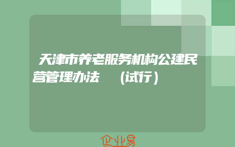 天津市养老服务机构公建民营管理办法 （试行）