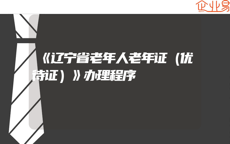 《辽宁省老年人老年证（优待证）》办理程序