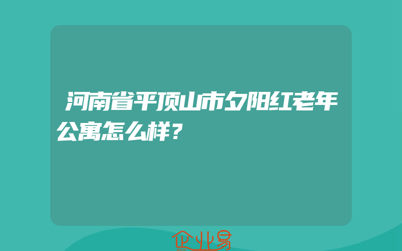 河南省平顶山市夕阳红老年公寓怎么样？